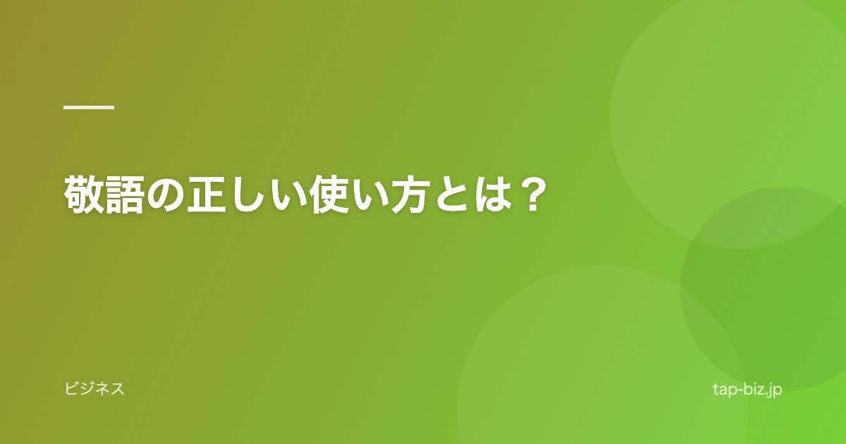 敬語の正しい使い方とは？