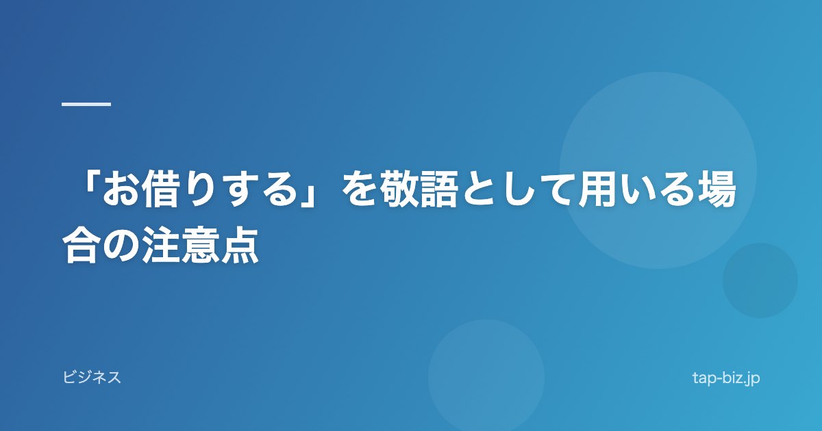 「お借りする」を敬語として用いる場合の注意点