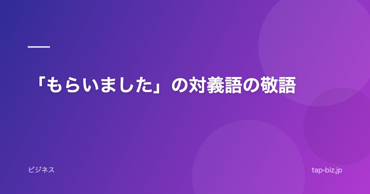 「もらいました」の対義語の敬語