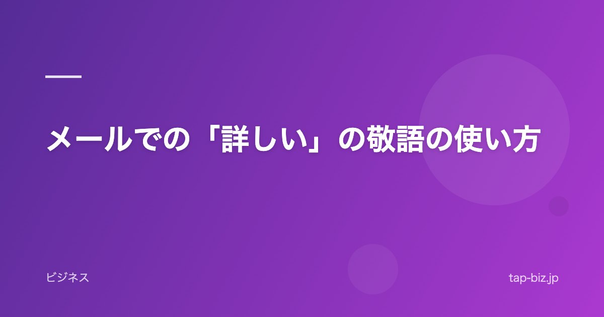 メールでの「詳しい」の敬語の使い方