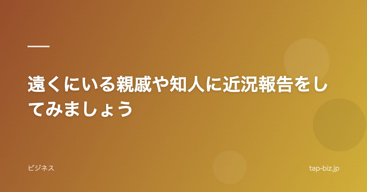 遠くにいる親戚や知人に近況報告をしてみましょう