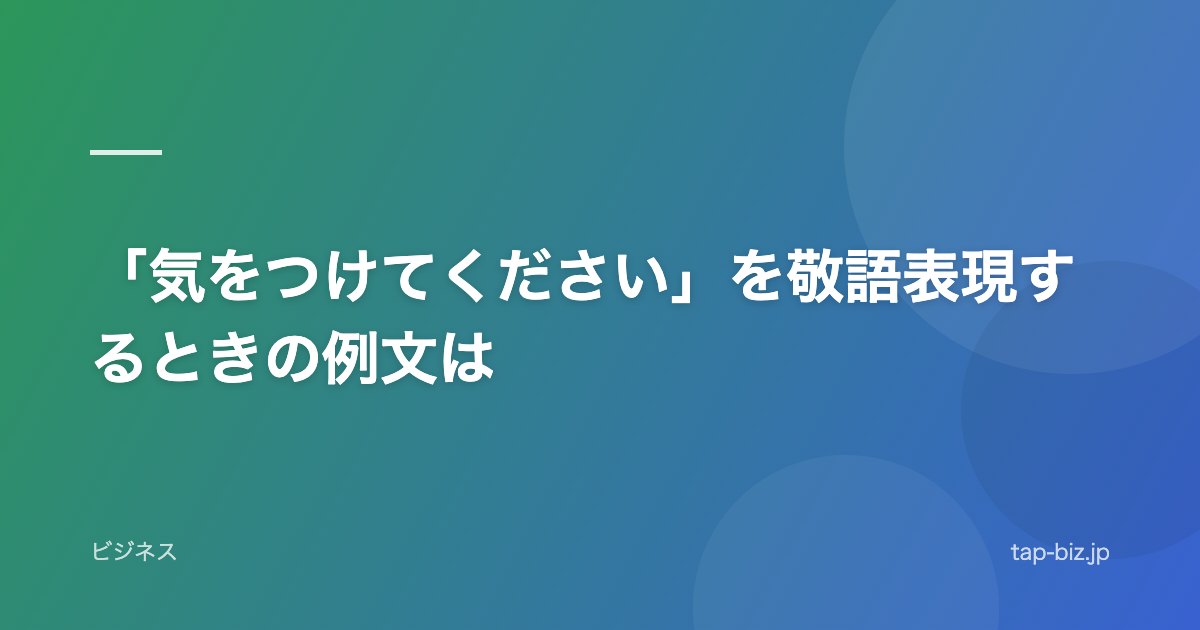 「気をつけてください」を敬語表現するときの例文は