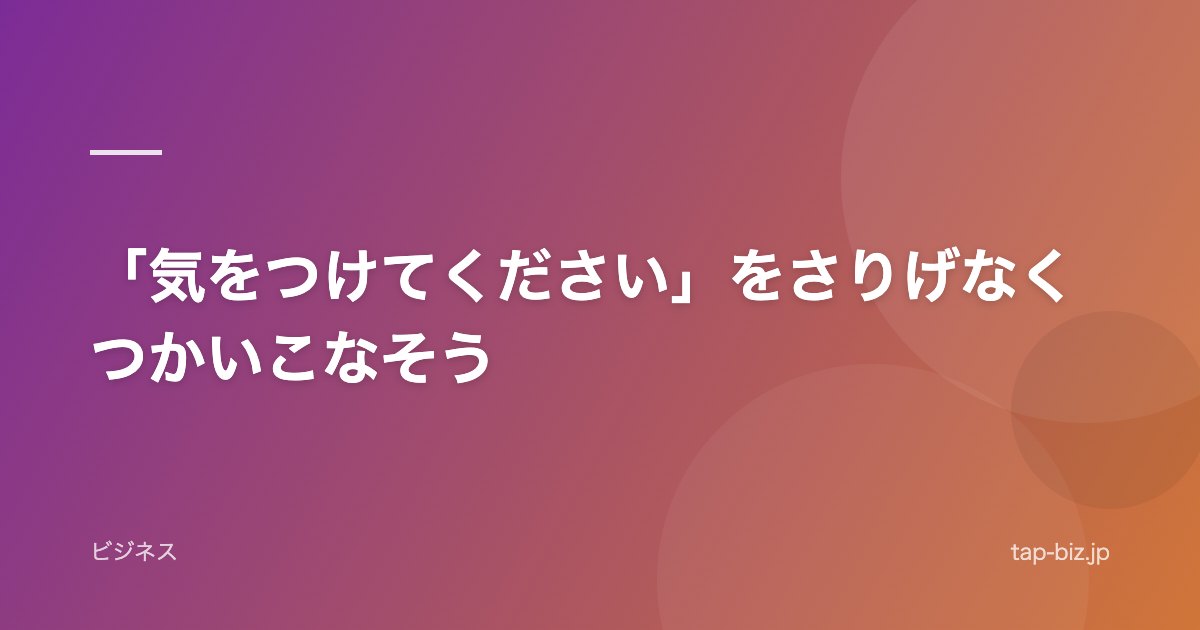 「気をつけてください」をさりげなくつかいこなそう