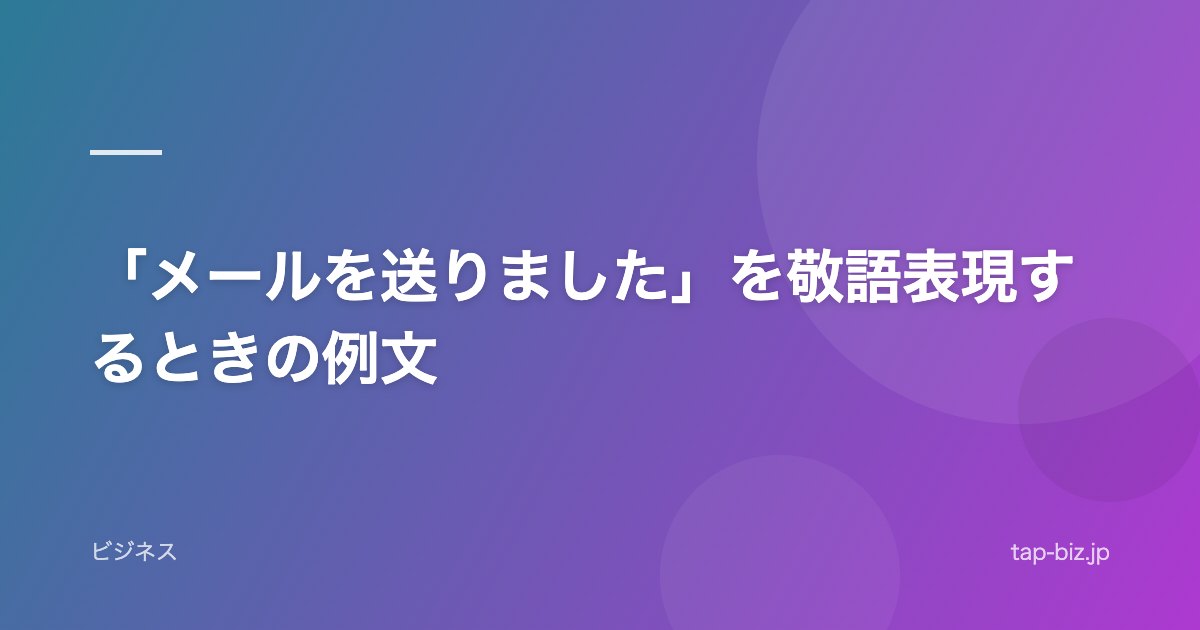 「メールを送りました」を敬語表現するときの例文