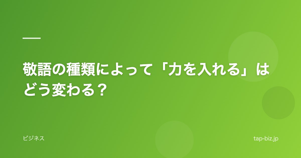 敬語の種類によって「力を入れる」はどう変わる？