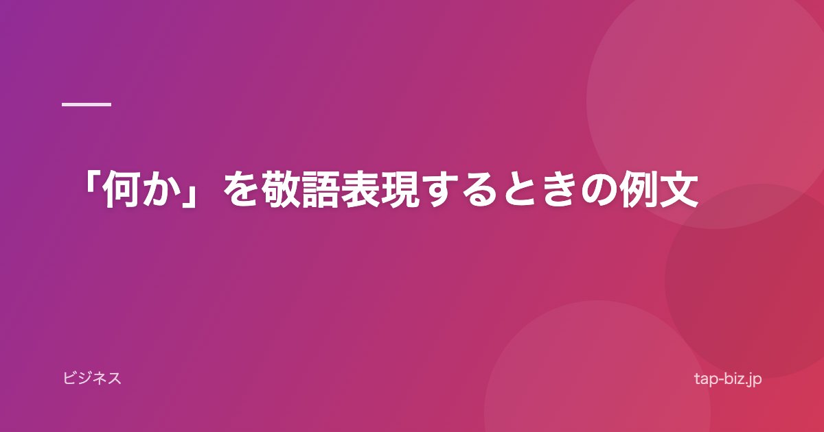 「何か」を敬語表現するときの例文