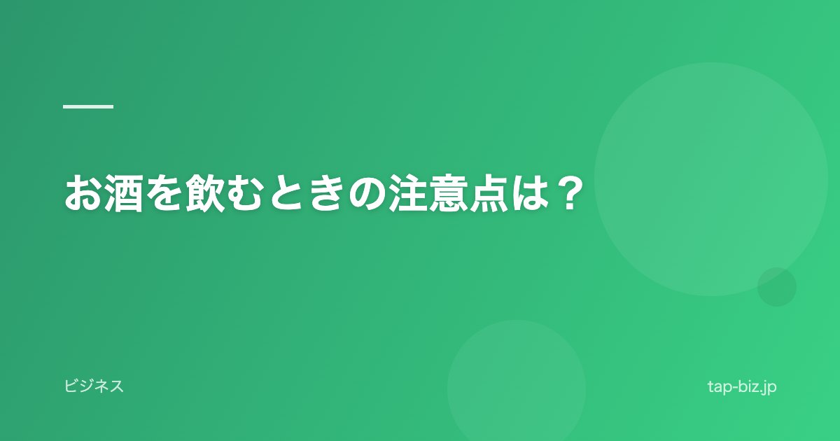 お酒を飲むときの注意点は？