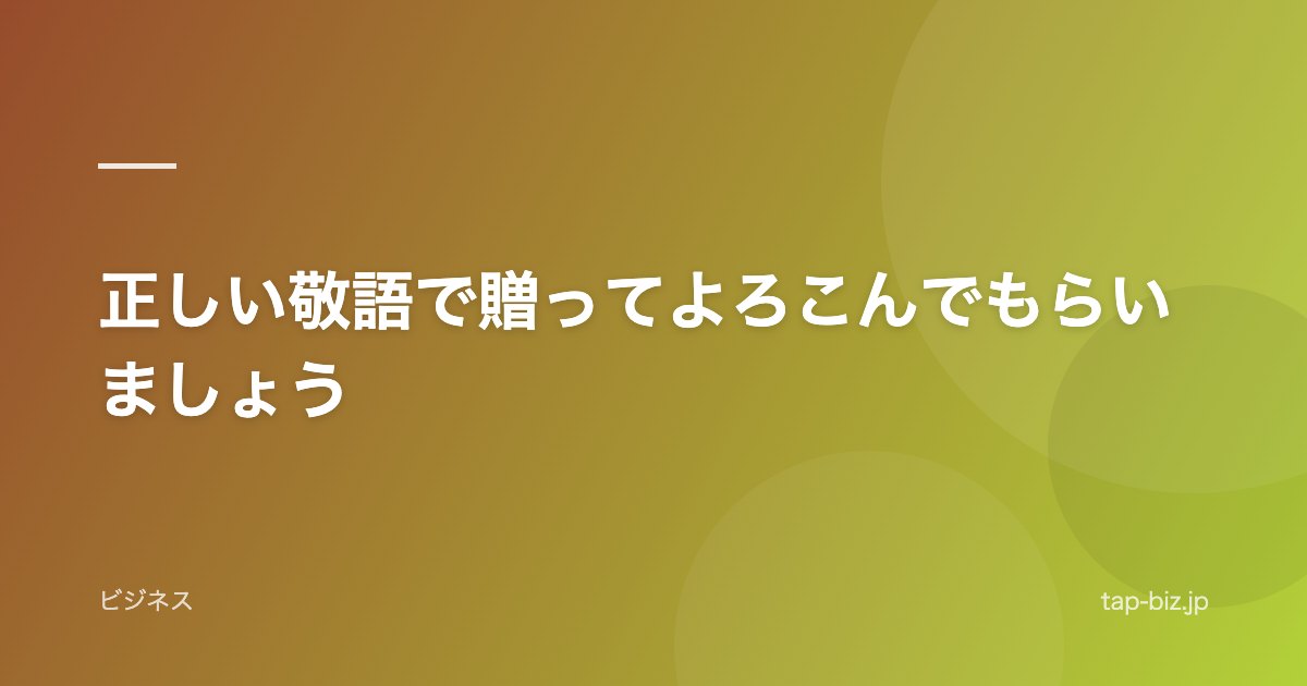 正しい敬語で贈ってよろこんでもらいましょう