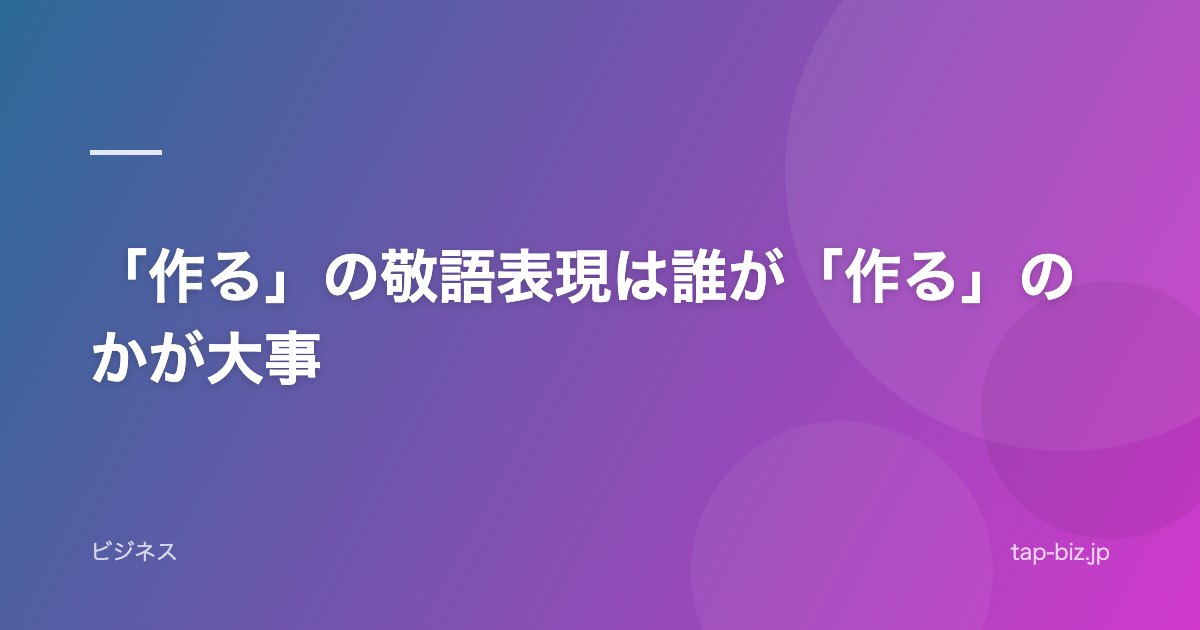 「作る」の敬語表現は誰が「作る」のかが大事