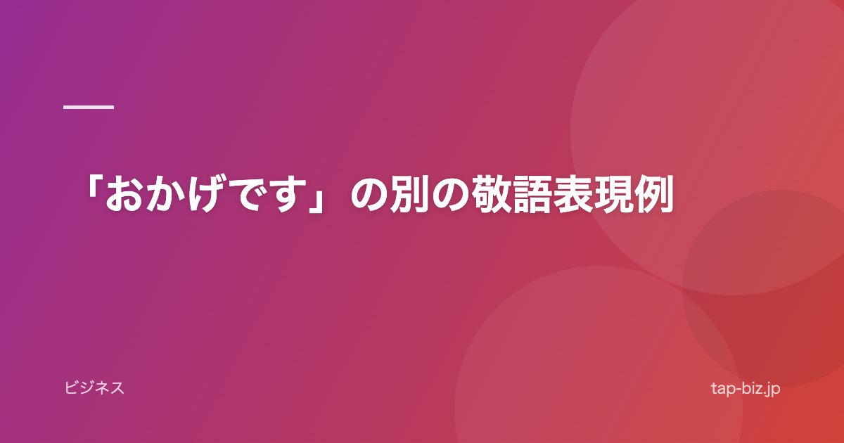 「おかげです」の別の敬語表現例