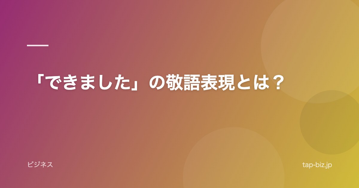 「できました」の敬語表現とは？