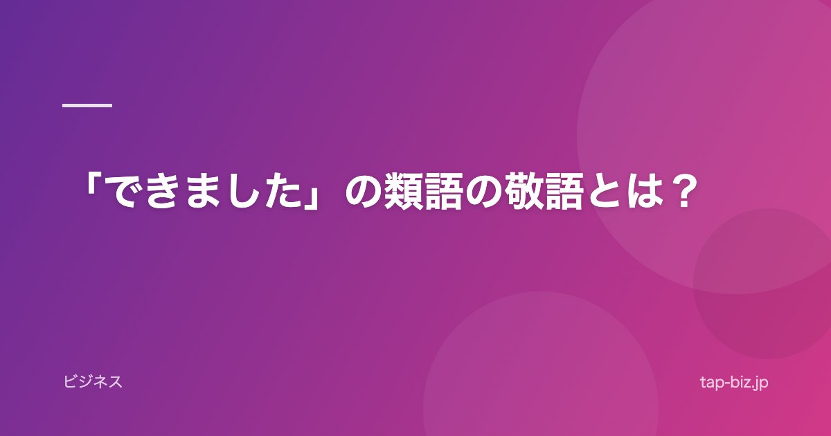 「できました」の類語の敬語とは？