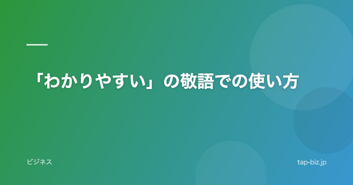 「わかりやすい」の敬語での使い方
