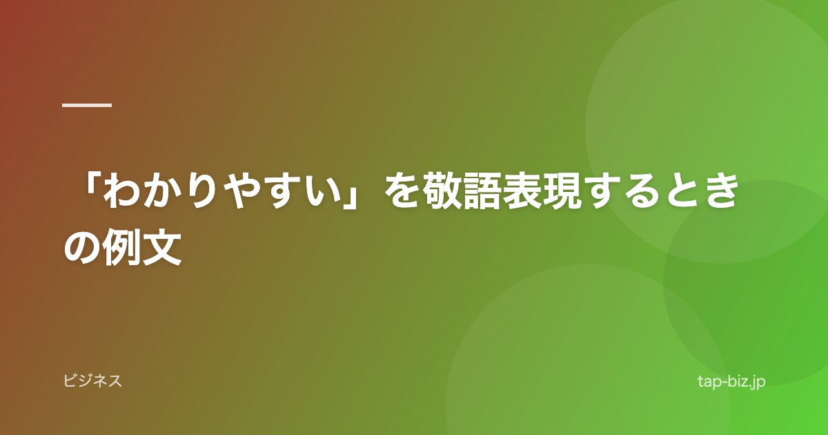 「わかりやすい」を敬語表現するときの例文