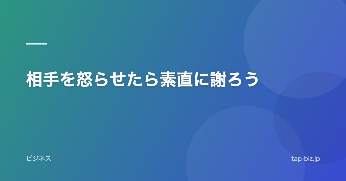 相手を怒らせたら素直に謝ろう