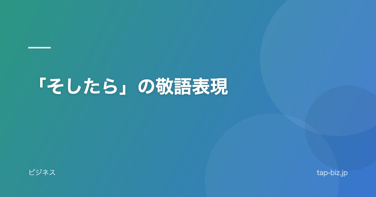 「そしたら」の敬語表現