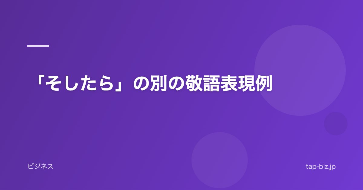 「そしたら」の別の敬語表現例