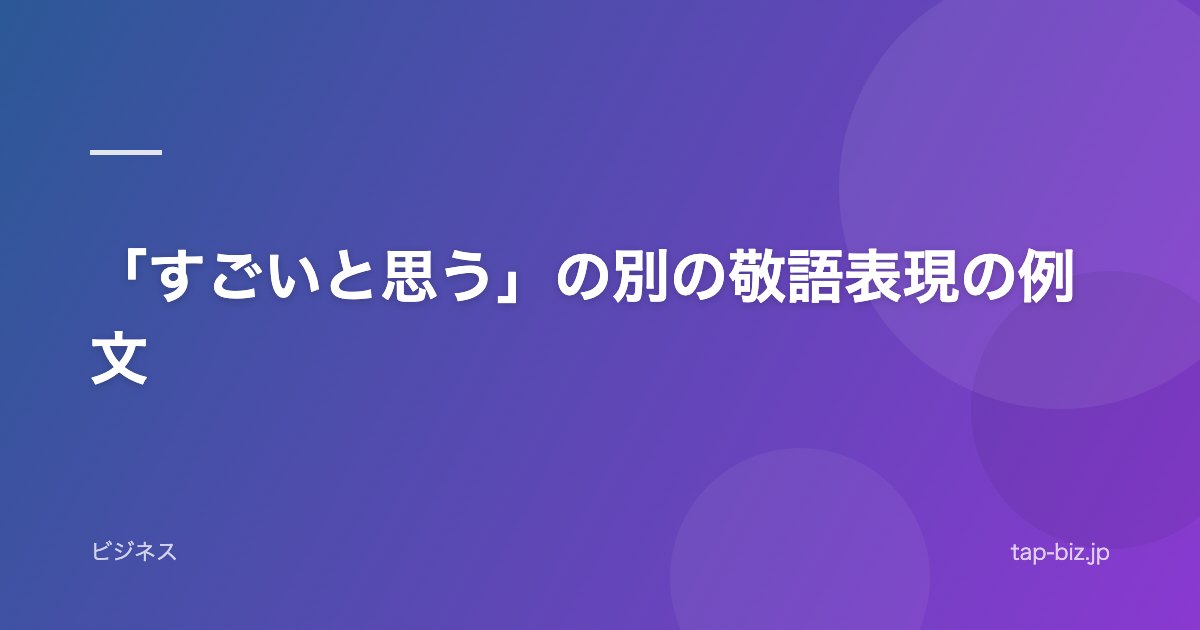 「すごいと思う」の別の敬語表現の例文