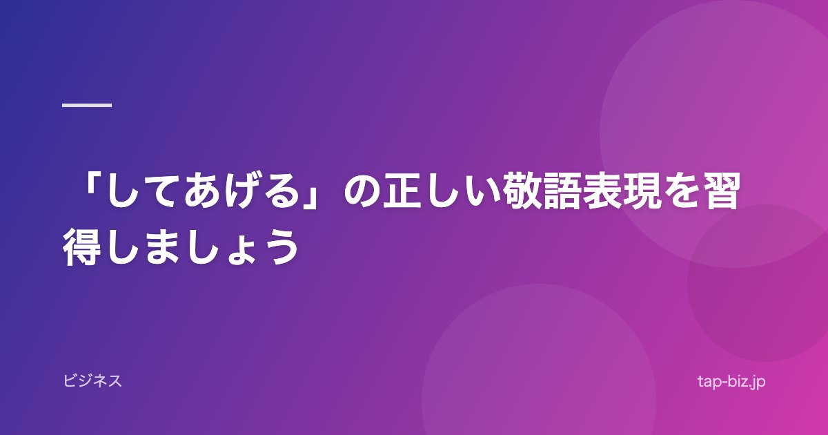 「してあげる」の正しい敬語表現を習得しましょう