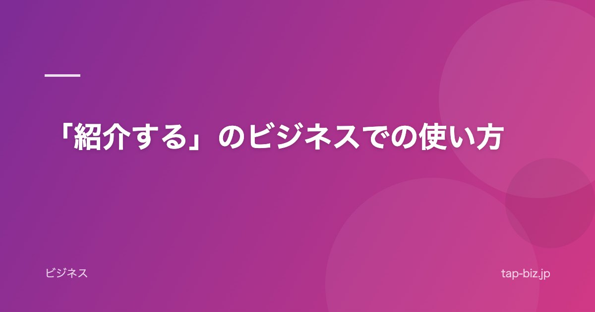 「紹介する」のビジネスでの使い方