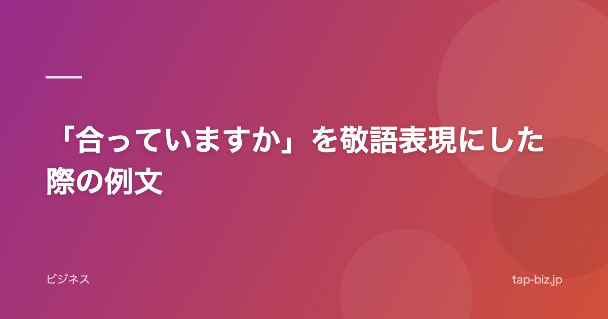 「合っていますか」を敬語表現にした際の例文