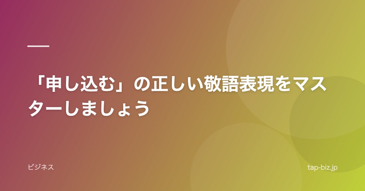 「申し込む」の正しい敬語表現をマスターしましょう
