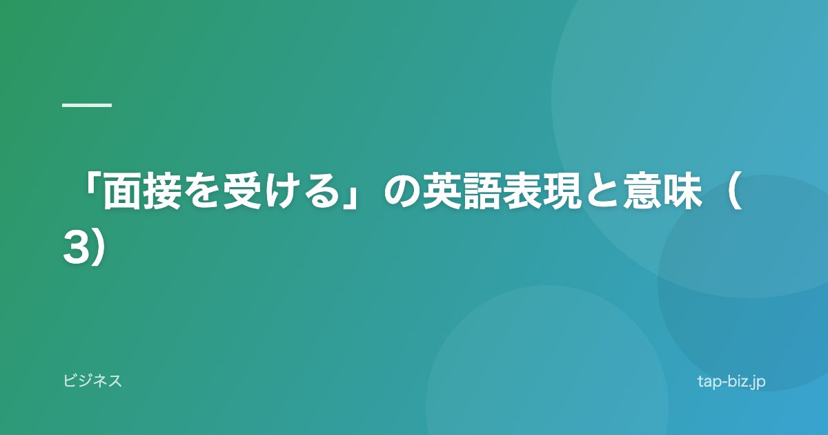 「面接を受ける」の英語表現と意味（3）