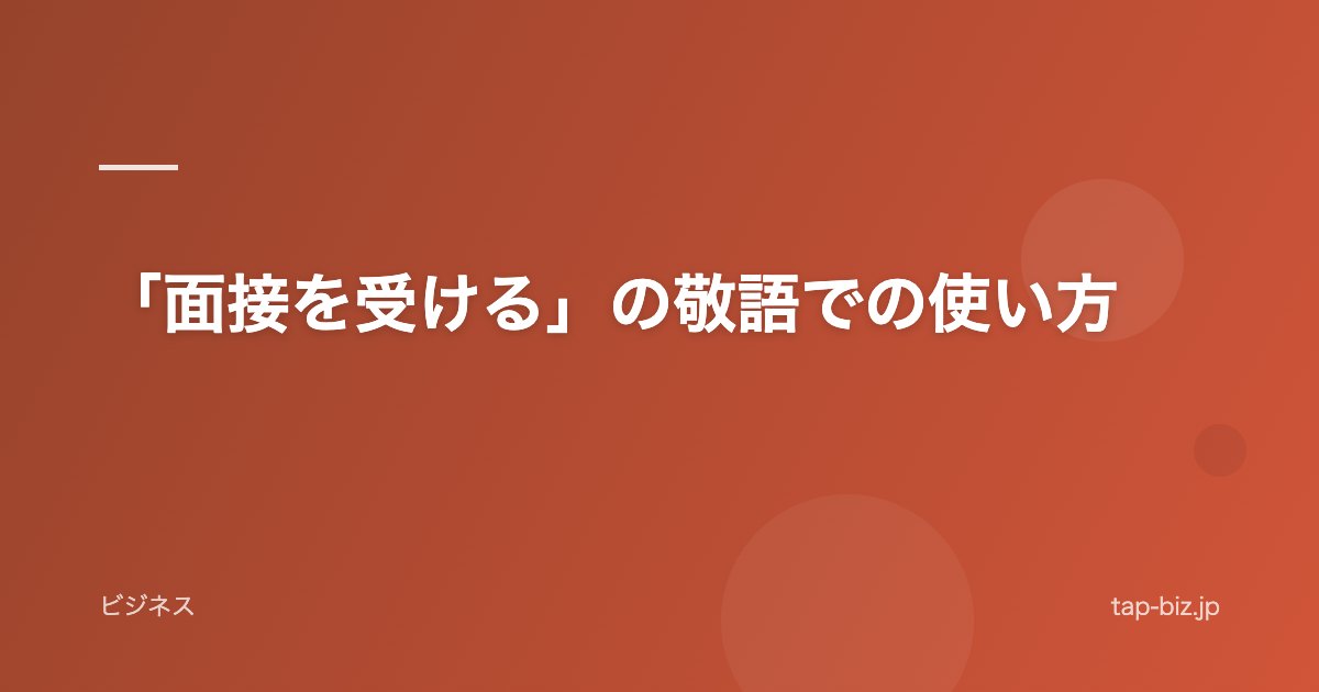 「面接を受ける」の敬語での使い方