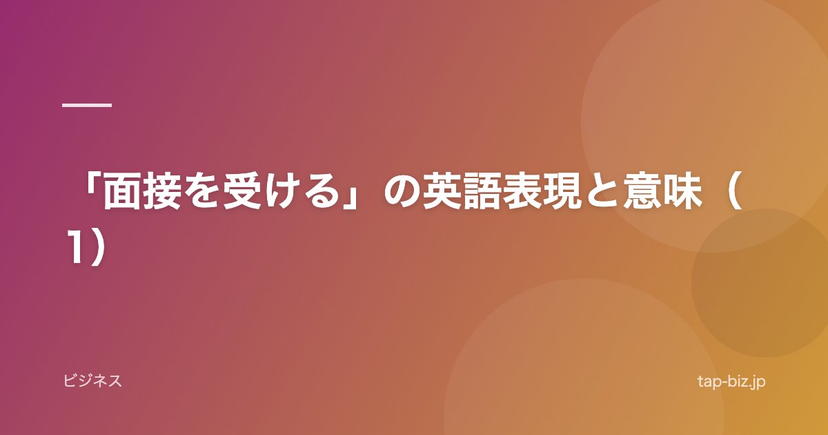 「面接を受ける」の英語表現と意味（1）