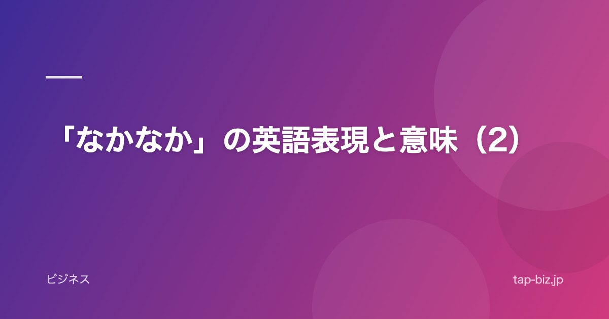 「なかなか」の英語表現と意味（2）