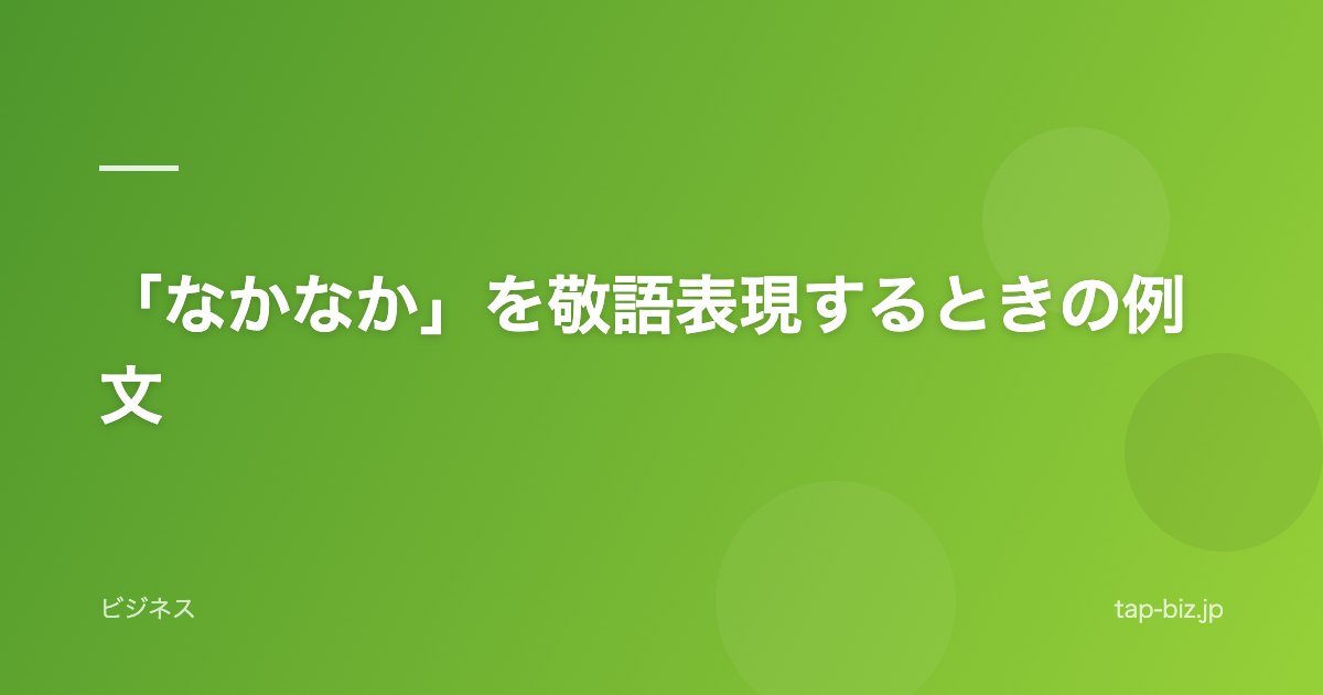 「なかなか」を敬語表現するときの例文