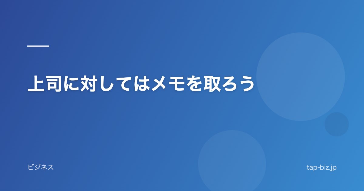 上司に対してはメモを取ろう