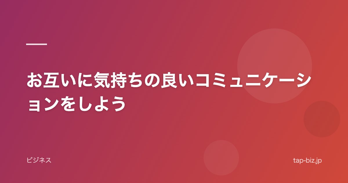 お互いに気持ちの良いコミュニケーションをしよう
