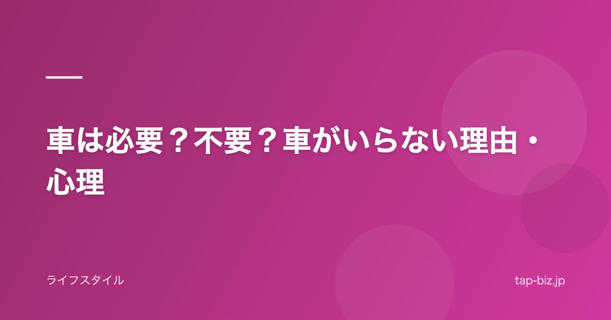 車は必要？不要？車がいらない理由・心理