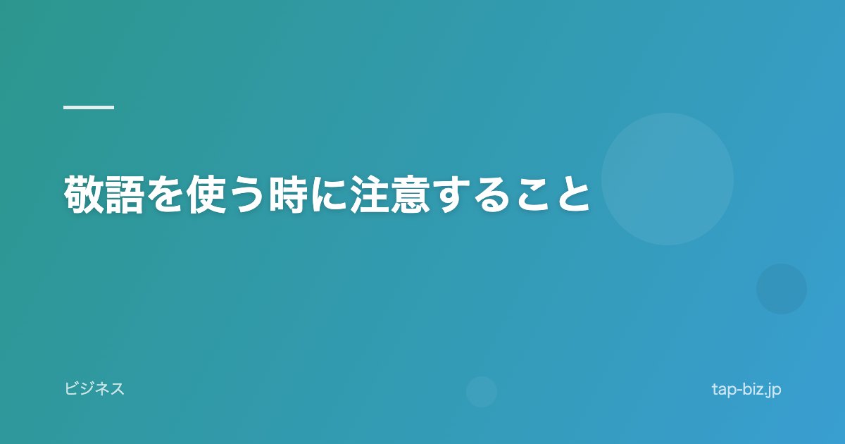 敬語を使う時に注意すること