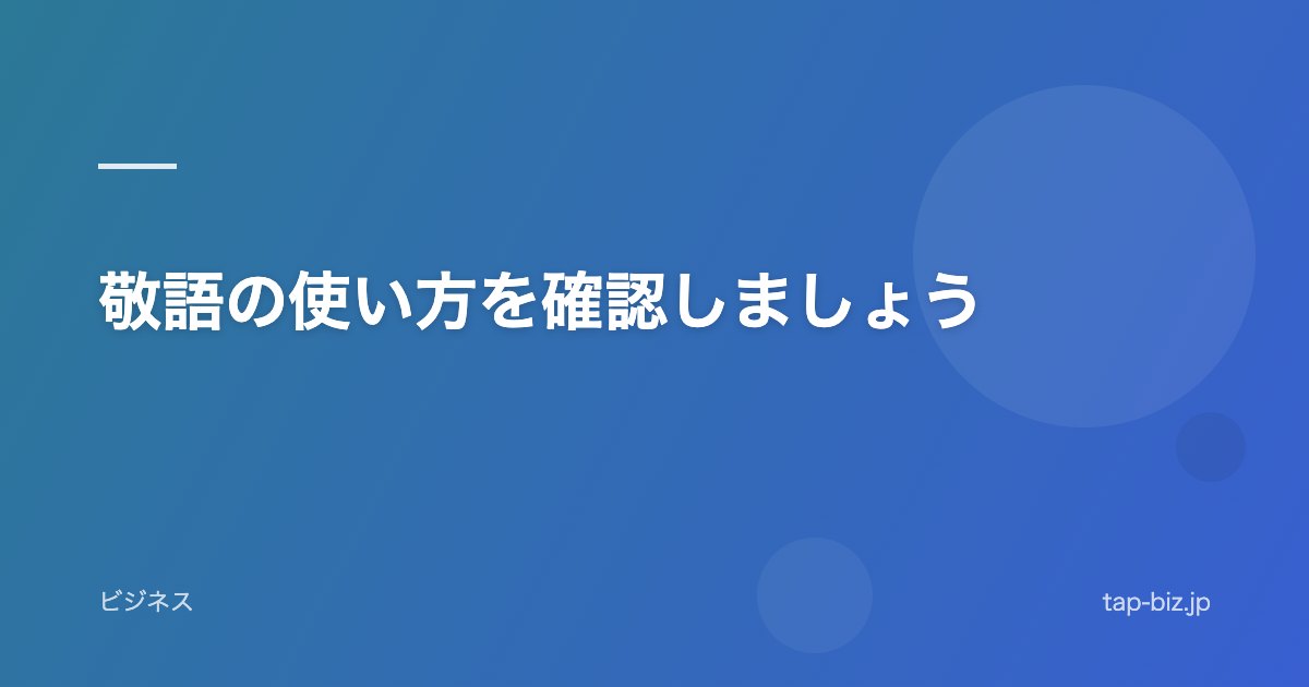 敬語の使い方を確認しましょう
