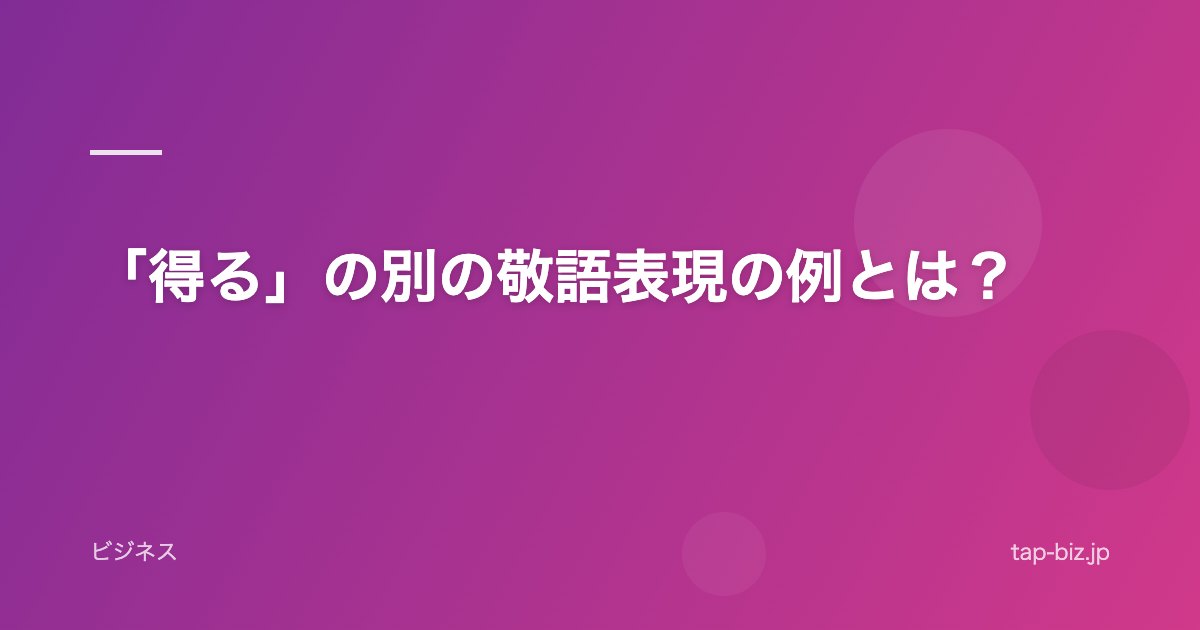 「得る」の別の敬語表現の例とは？