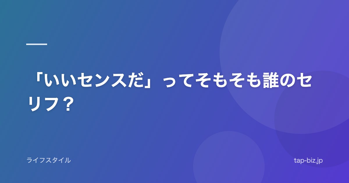 「いいセンスだ」ってそもそも誰のセリフ？
