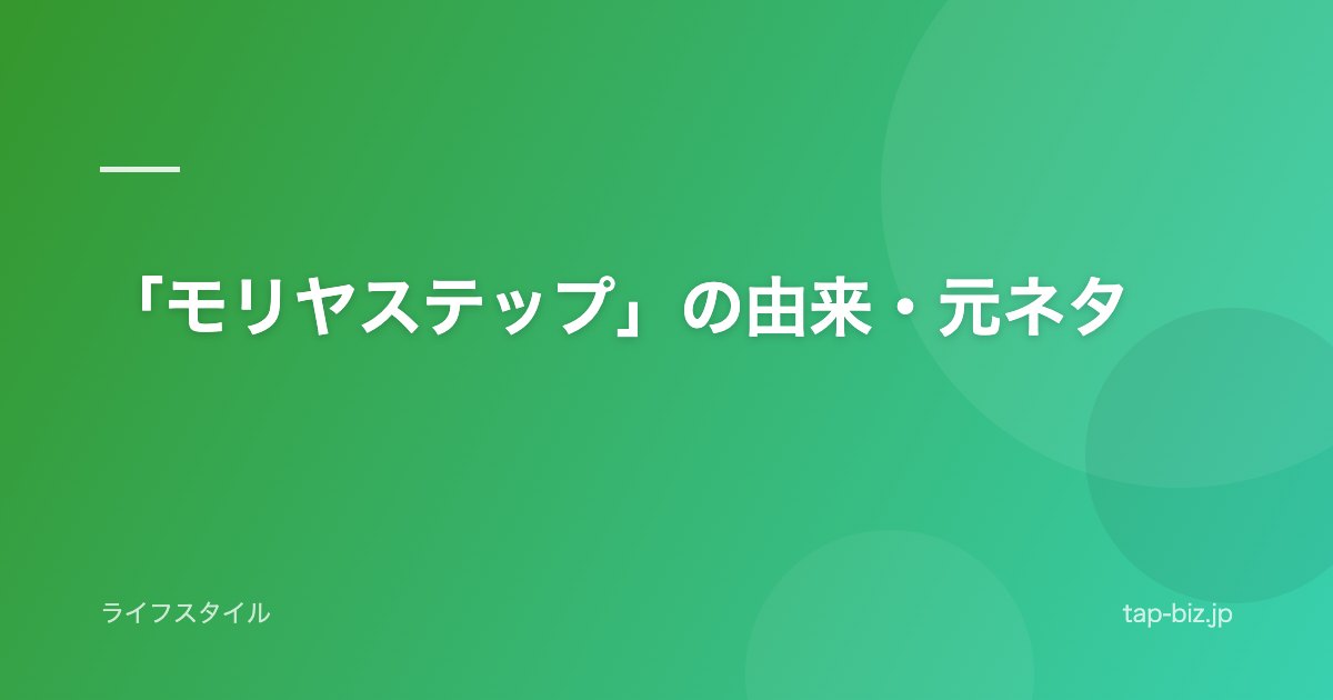 「モリヤステップ」の由来・元ネタ
