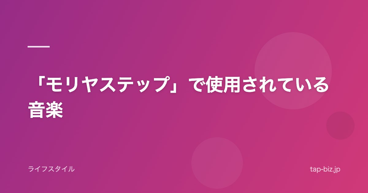 「モリヤステップ」で使用されている音楽