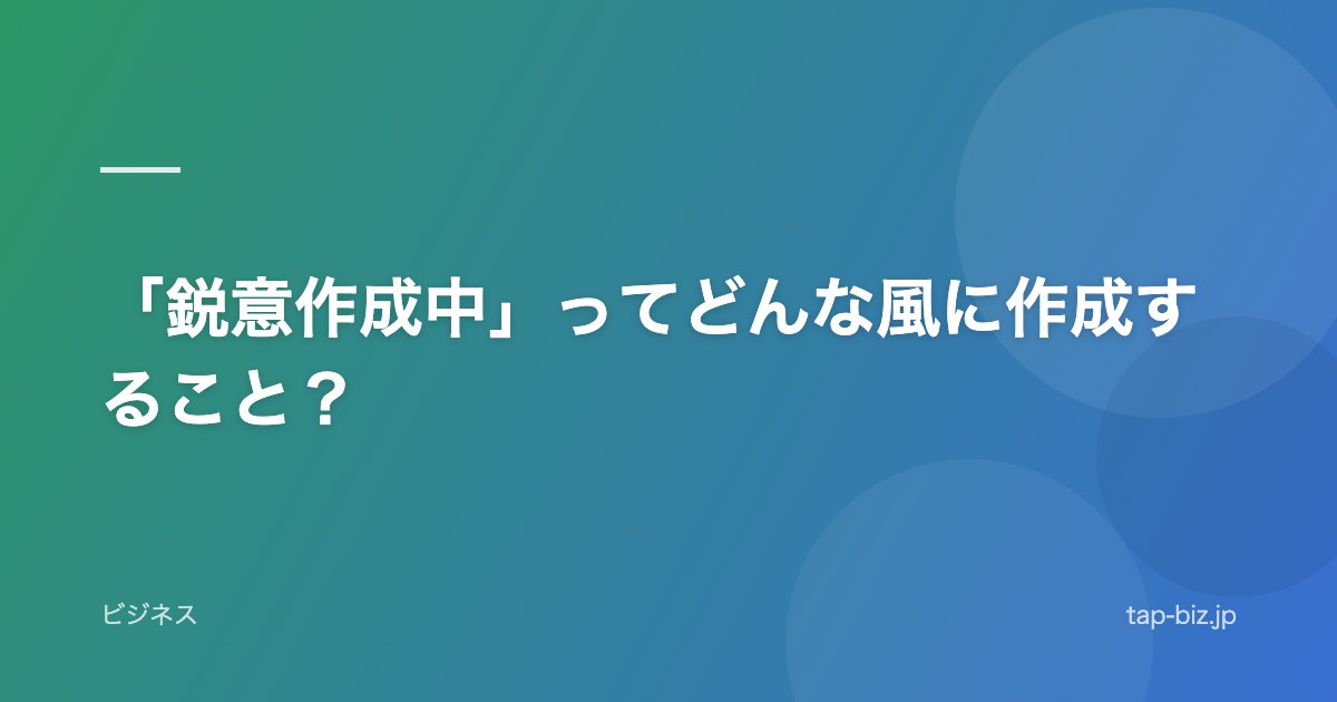 「鋭意作成中」ってどんな風に作成すること？