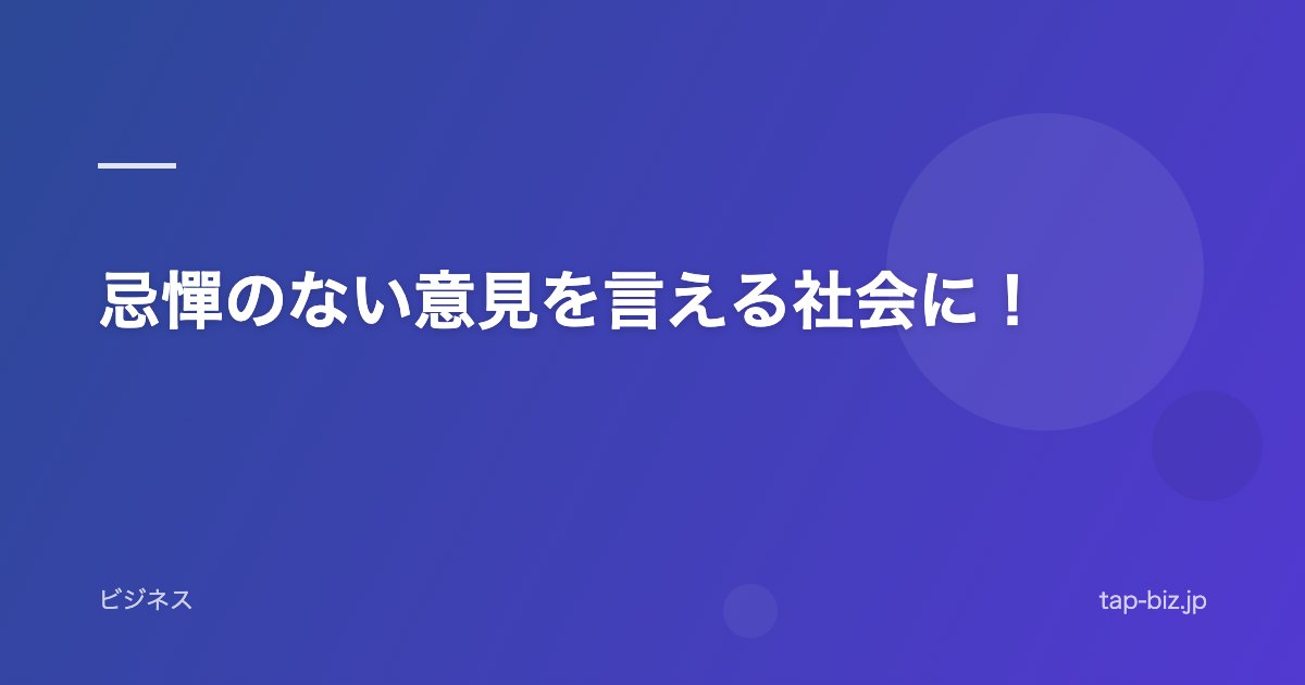 忌憚のない意見を言える社会に！