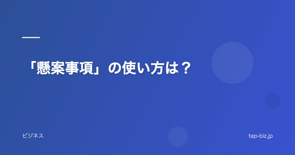 「懸案事項」の使い方は？