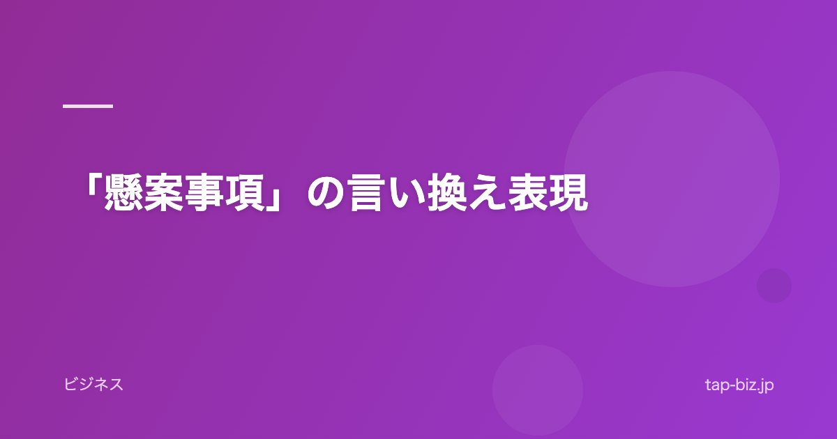 「懸案事項」の言い換え表現