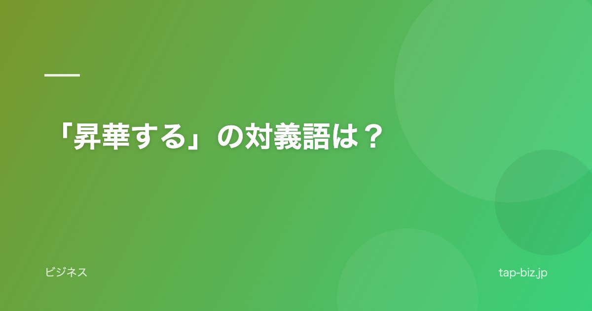 「昇華する」の対義語は？
