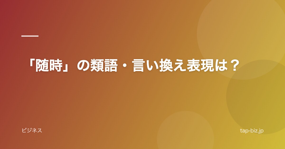 「随時」の類語・言い換え表現は？
