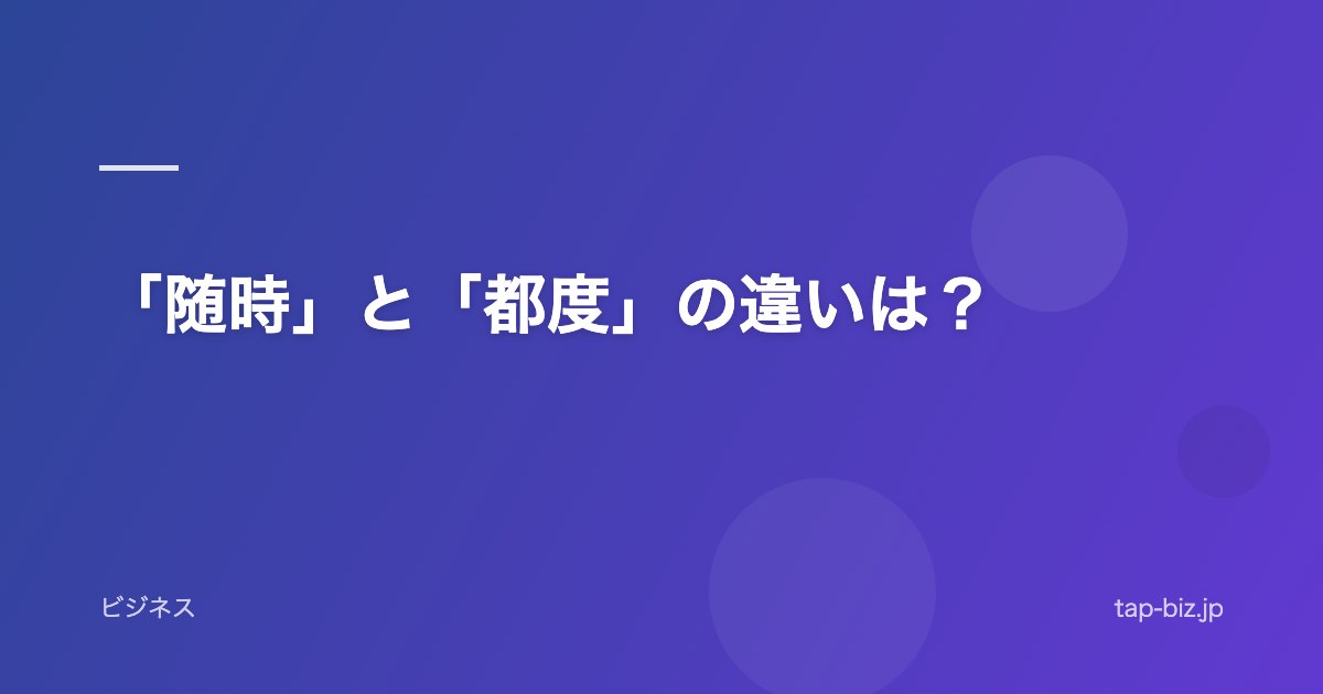 「随時」と「都度」の違いは？