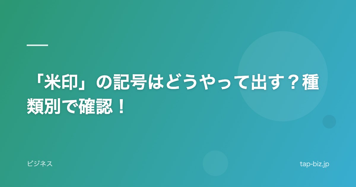 「米印」の記号はどうやって出す？種類別で確認！