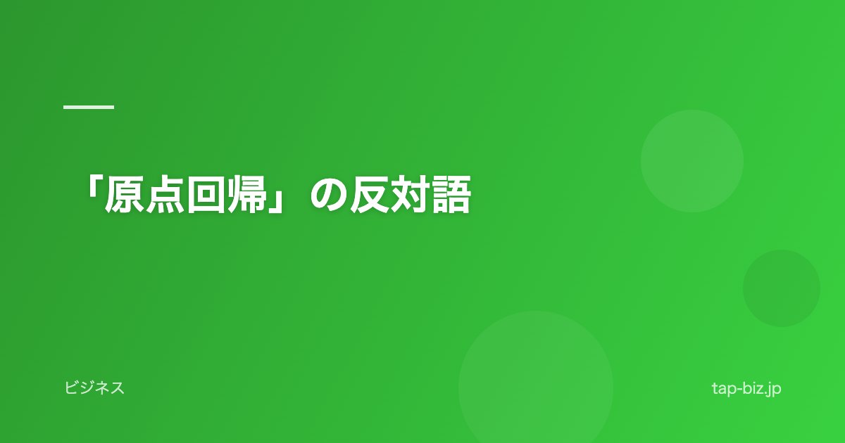 「原点回帰」の反対語
