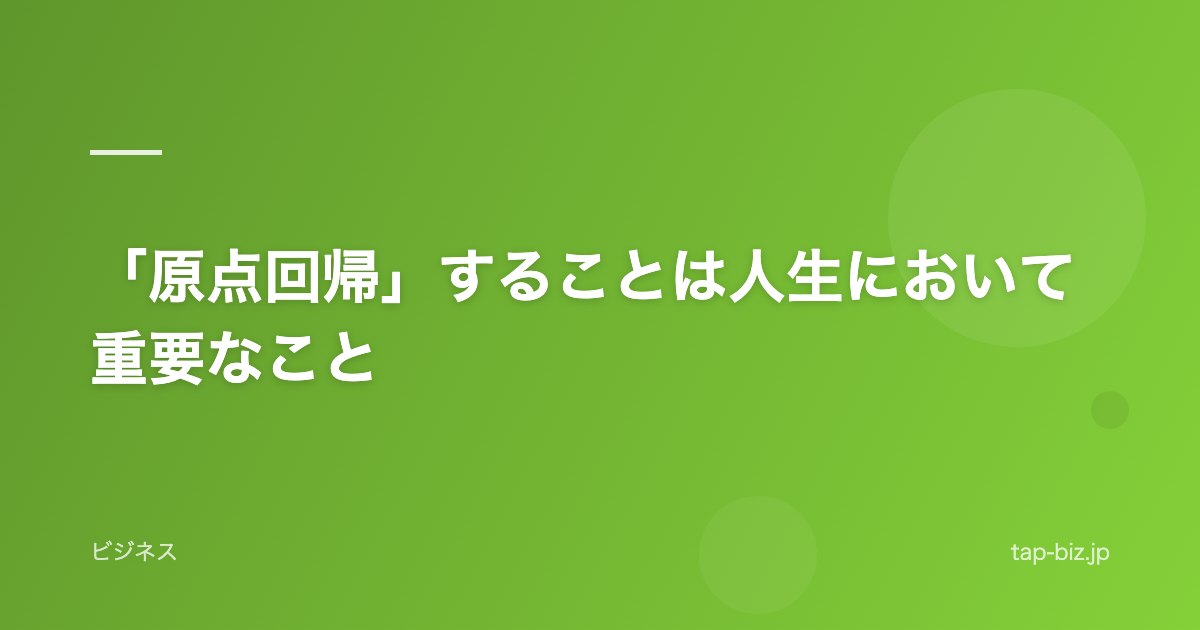 「原点回帰」することは人生において重要なこと